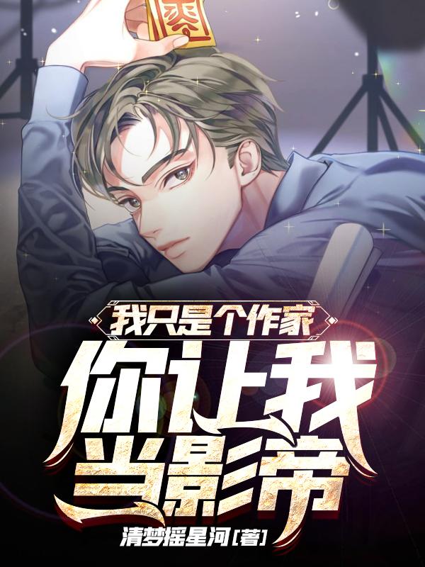 求我只是个作家，你让我当影帝？小说免费资源