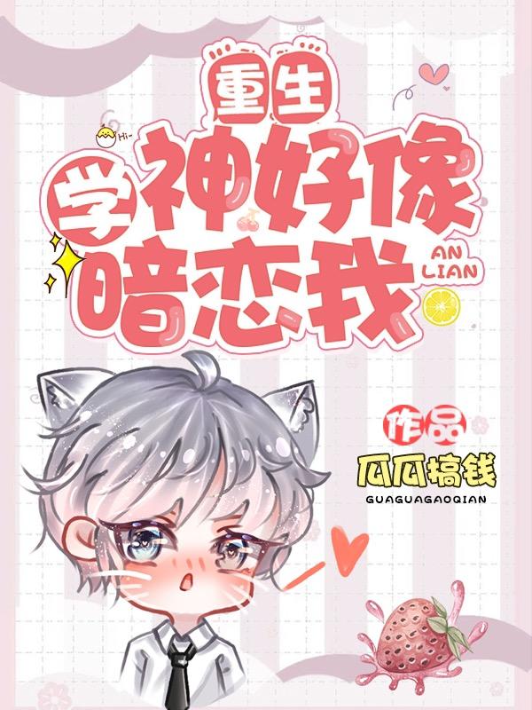重生：学神好像暗恋我瓜瓜搞钱，重生：学神好像暗恋我小说免费阅读