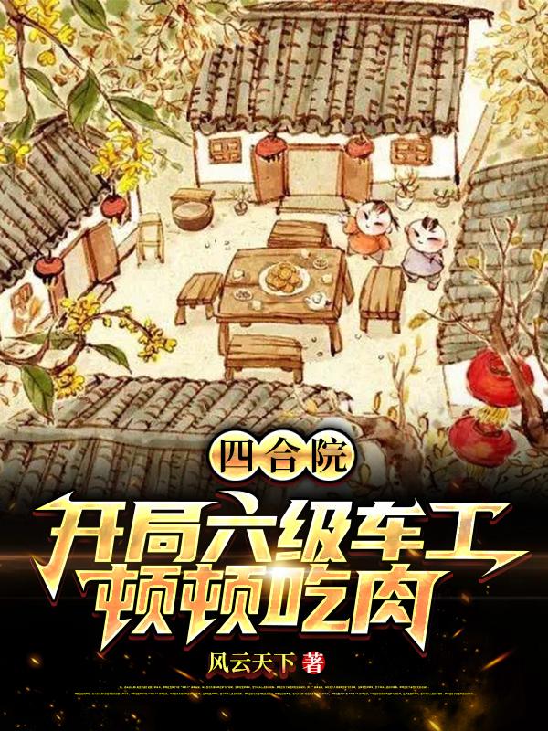 《四合院：开局六级车工，顿顿吃肉》小说章节列表免费试读，许大茂小说在线阅读