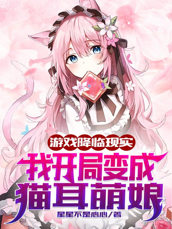 完整版《游戏降临现实我开局变成猫耳萌娘》txt下载