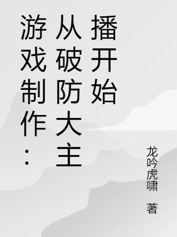 许秀小说《游戏制作：从破防大主播开始》在线阅读