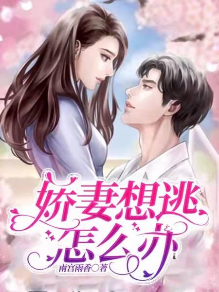 完整版《娇妻想逃，怎么办》txt下载
