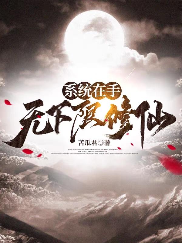 完整版《系统在手：无下限修仙》txt下载