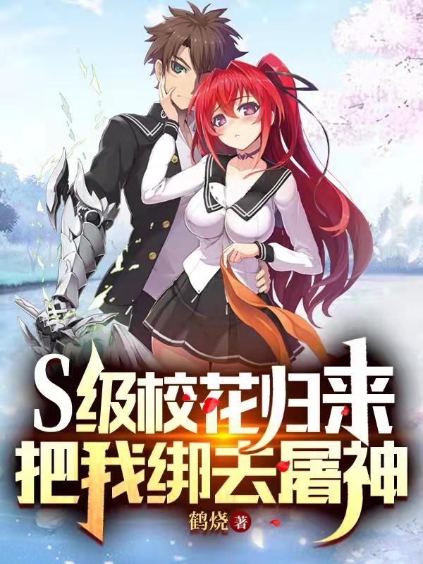 S级校花归来，把我绑去屠神江洋小说免费阅读