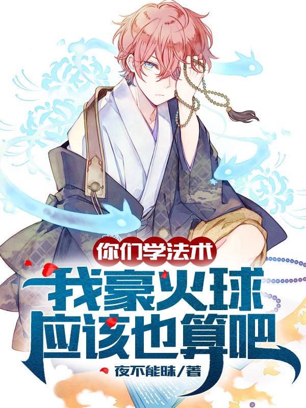 小说《你们学法术，我豪火球应该也算吧》全文免费阅读