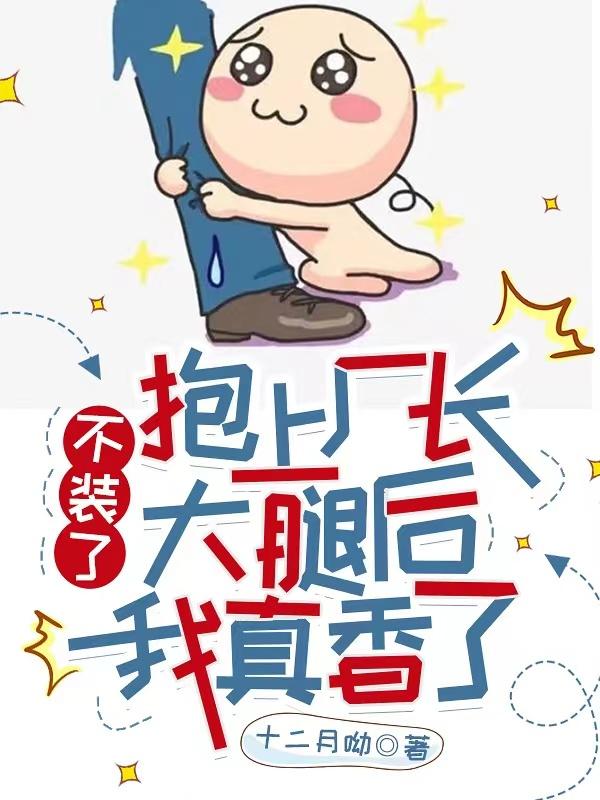 不装了，抱上厂长大腿后我真香了十二月呦，不装了，抱上厂长大腿后我真香了小说免费阅读