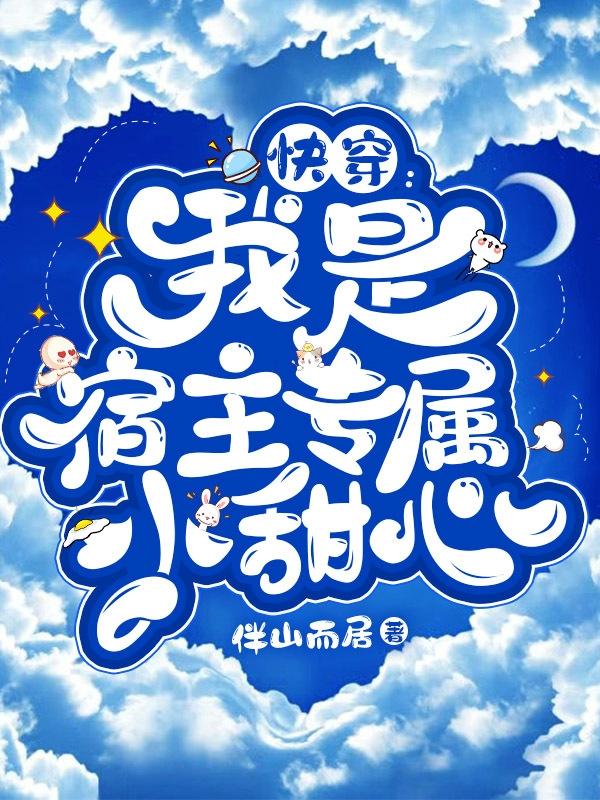 快穿：我是宿主专属小甜心最新章节，快穿：我是宿主专属小甜心免费阅读