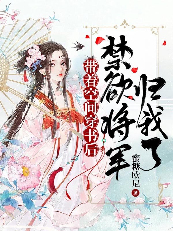 带着空间穿书后：禁欲将军归我了最新章节，带着空间穿书后：禁欲将军归我了免费阅读
