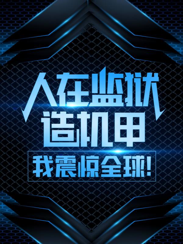 求人在监狱造机甲，我震惊全球！小说免费资源-经典文学