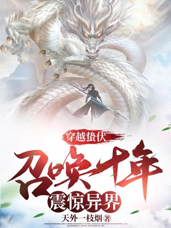 穿越蛰伏召唤十年，震惊异界！白小糖张三沈炼王猛，穿越蛰伏召唤十年，震惊异界！在线无弹窗阅读