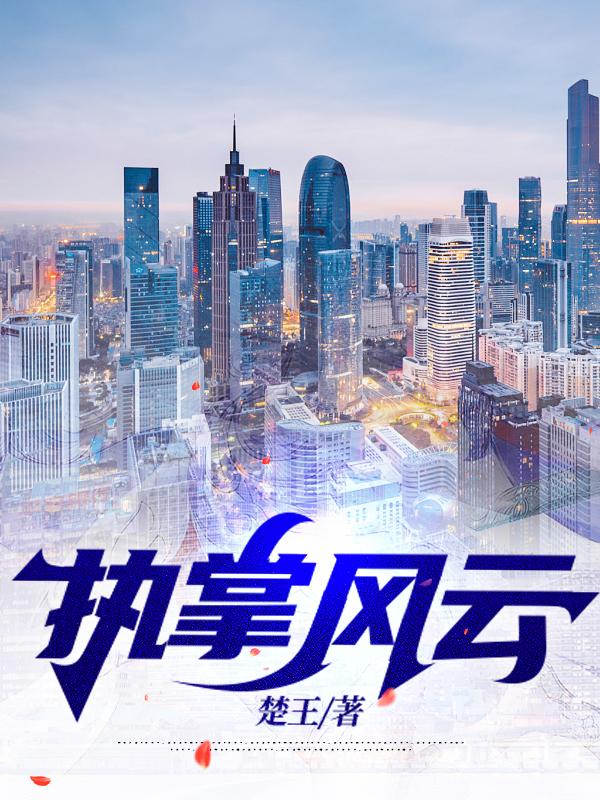 已完结小说《执掌风云》在线全文阅读