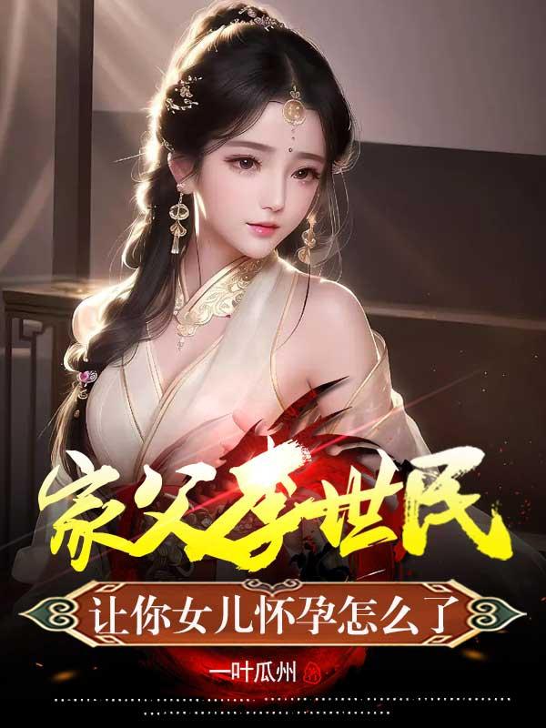 家父李世民，让你女儿怀孕怎么了李恪李舒婉，家父李世民，让你女儿怀孕怎么了一叶瓜州