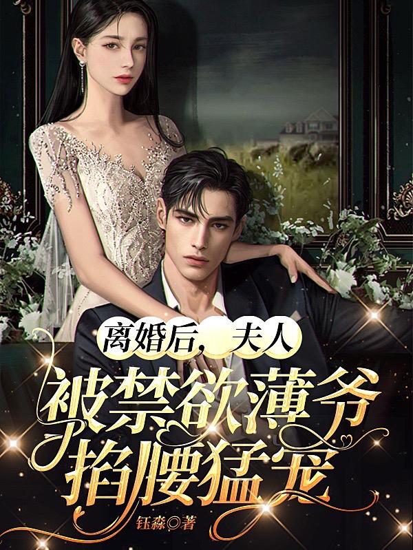 离婚后，夫人被禁欲薄爷掐腰猛宠顾南星薄司渊小说免费阅读-优文网