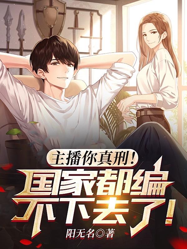 小说《主播你真刑！国家都编不下去了！》全文免费阅读