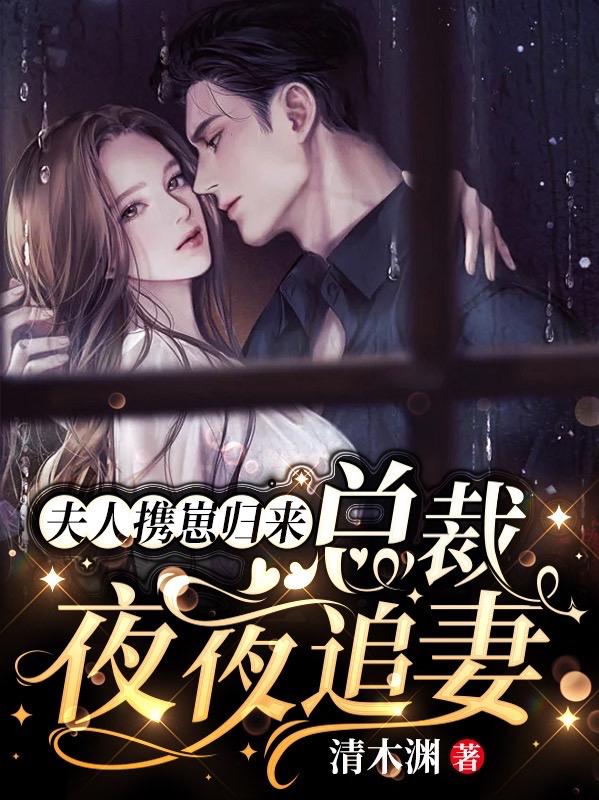 已完结小说《夫人携崽归来，总裁夜夜追妻》在线全文阅读