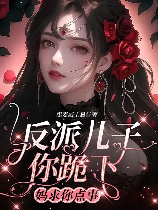 完结版《反派儿子你跪下，妈求你点事小说》小说全文在线阅读