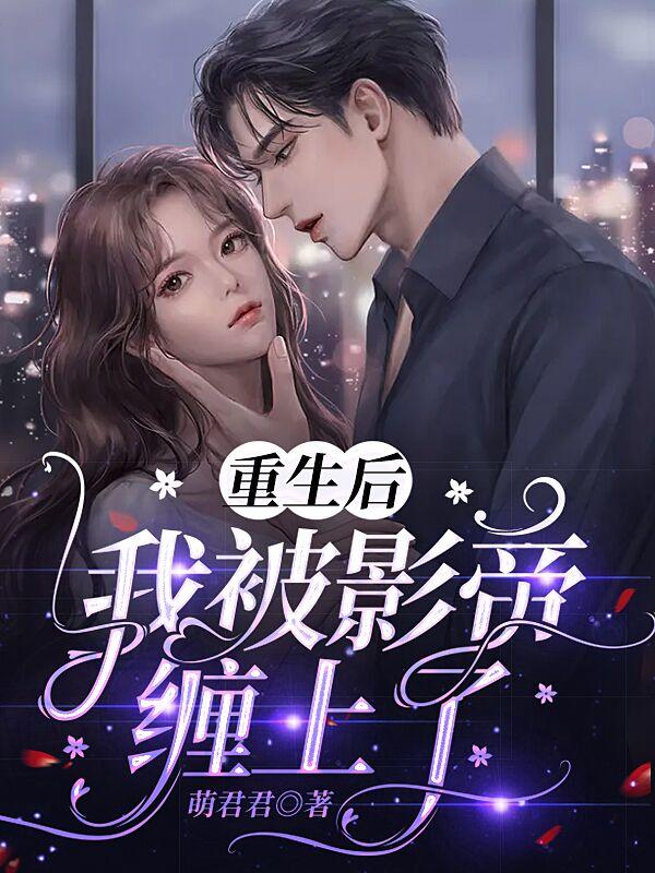 重生后我被影帝缠上了小说，重生后我被影帝缠上了在线阅读