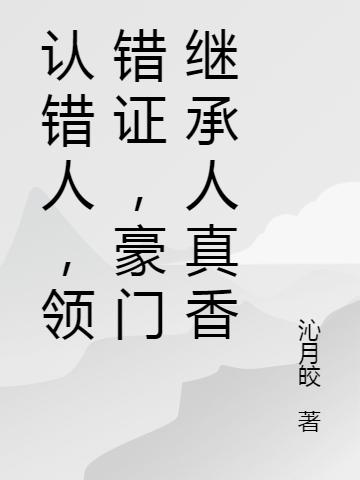 认错人，领错证，豪门继承人真香展焱温娆在线全文免费阅读-书格格