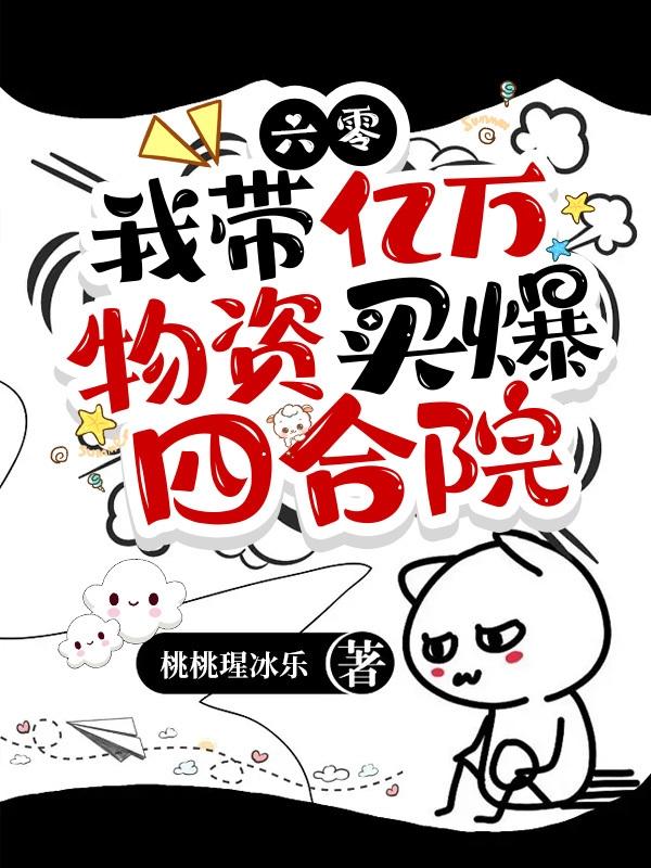 完整版《六零，我带亿万物资买爆四合院》全文阅读