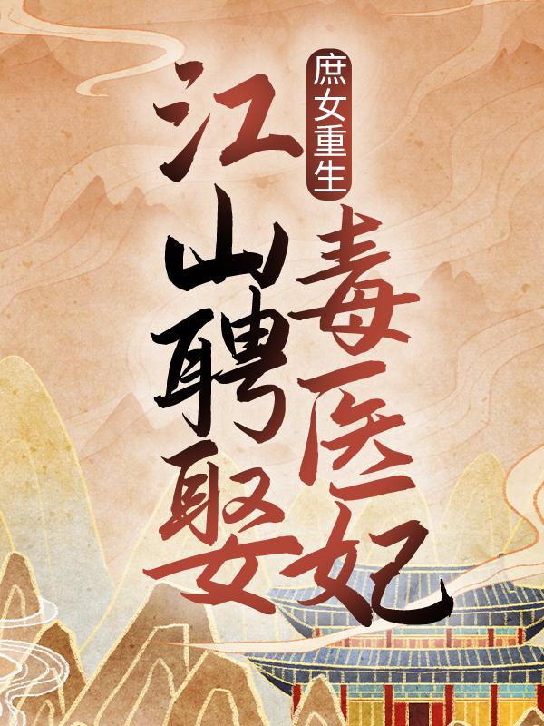 庶女重生：江山聘娶毒医妃小说，庶女重生：江山聘娶毒医妃免费阅读-牛皮文学