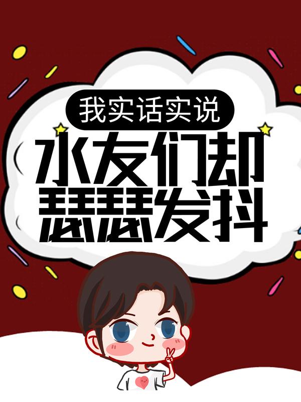 小说《我实话实说，水友们却瑟瑟发抖》全文免费阅读