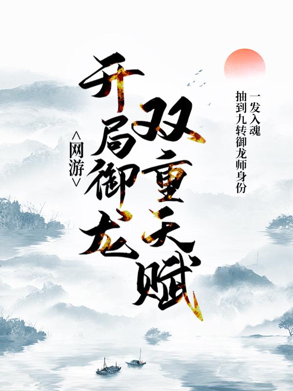 网游：开局御龙双重天赋李乐使者，网游：开局御龙双重天赋全文在线阅读