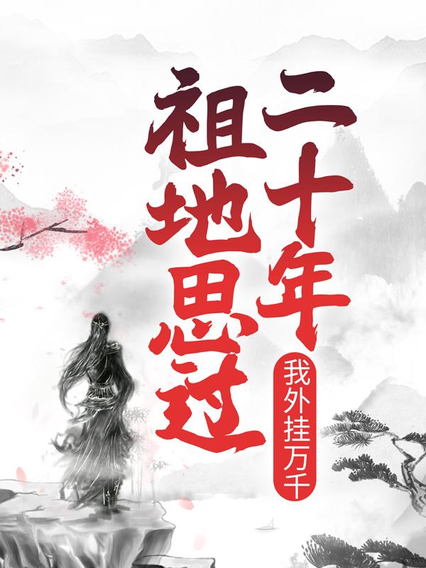 完整版《祖地思过二十年，我外挂万千》在线免费阅读