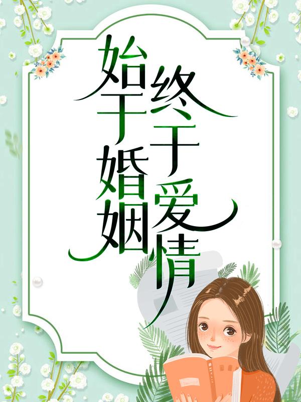 完整版《始于婚姻，终于爱情》在线免费阅读