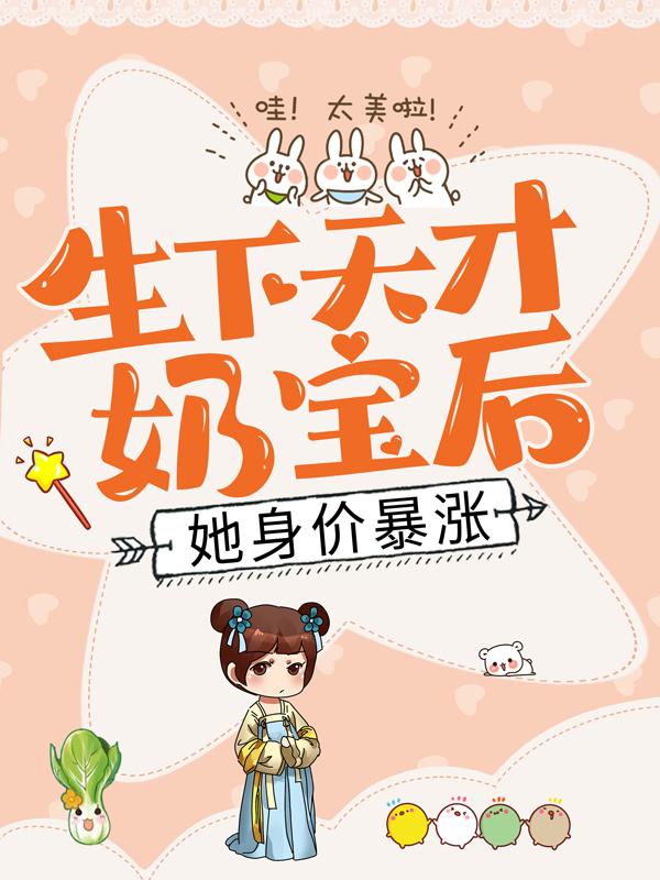 已完结小说《生下天才奶宝后，她身价暴涨》最新章节