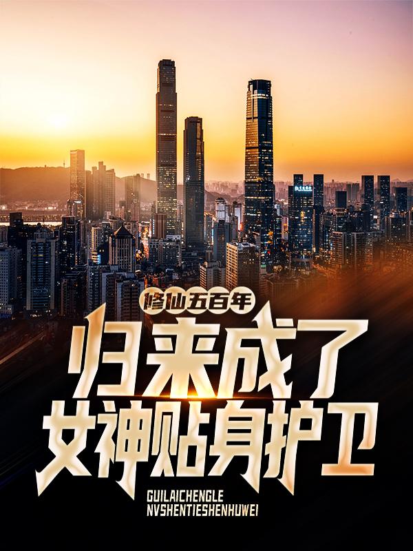 修仙五百年，归来成了女神贴身护卫最新章节，修仙五百年，归来成了女神贴身护卫免费阅读-优文网