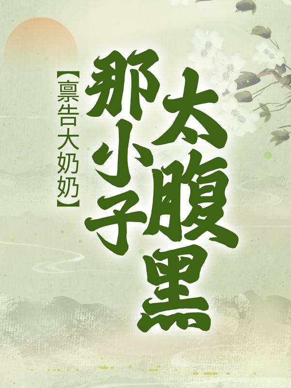 禀告大奶奶，那小子太腹黑！陈奶奶秀娥小说大结局免费试读