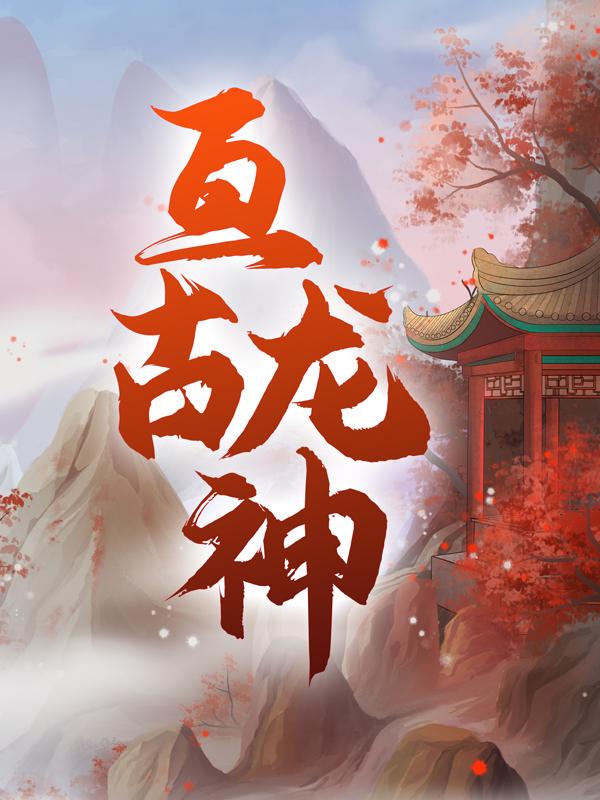 亘古龙神免费阅读，亘古龙神秦君邪苏梦安-优文网