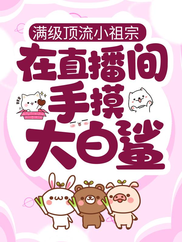 小说《满级顶流小祖宗，在直播间手摸大白鲨》在线全文阅读