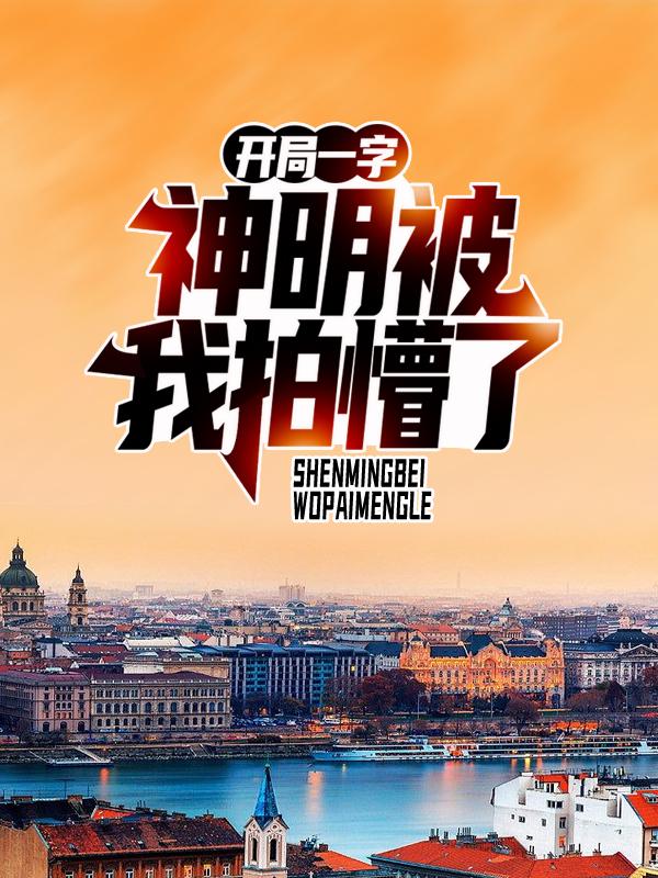 小说《开局一字，神明被我拍懵了》全文阅读