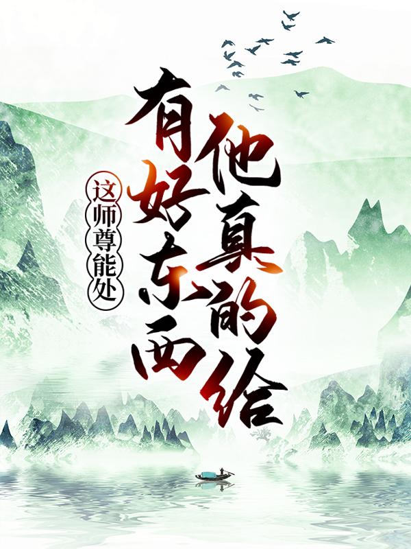 《这师尊能处，有好东西他真的给》小说大结局免费试读 叶云宗主小说-个性文学