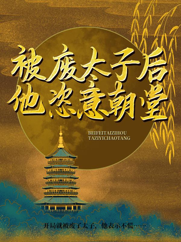 被废太子后，他恣意朝堂免费阅读，被废太子后，他恣意朝堂李兆金李詹