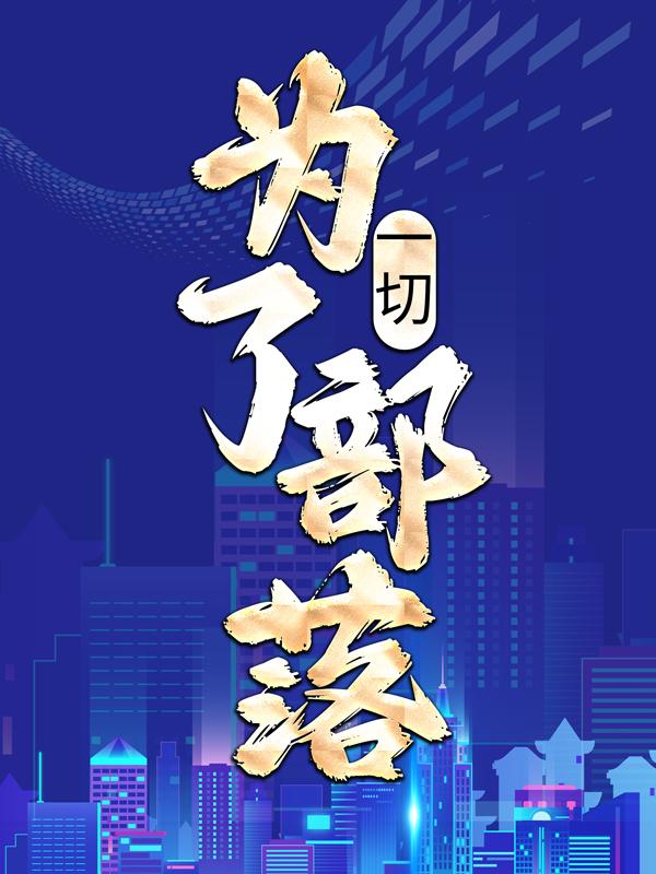 胡卫宏阔姜氏雷鸿小说叫什么（一切，为了部落！免费阅读）