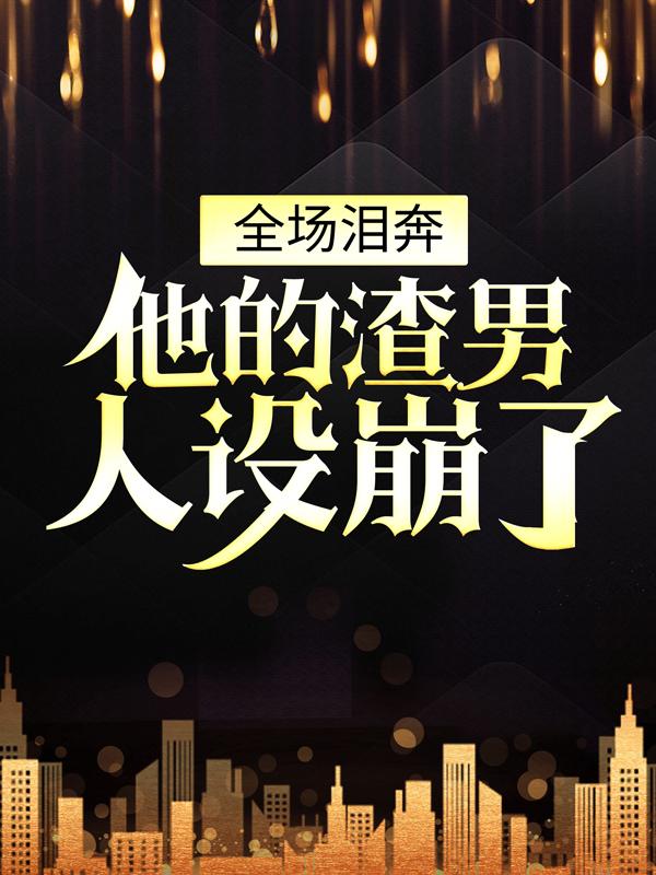 男女主人公洛雪楚戈陈姐白莎小说全场泪奔，他的渣男人设崩了全文免费阅读