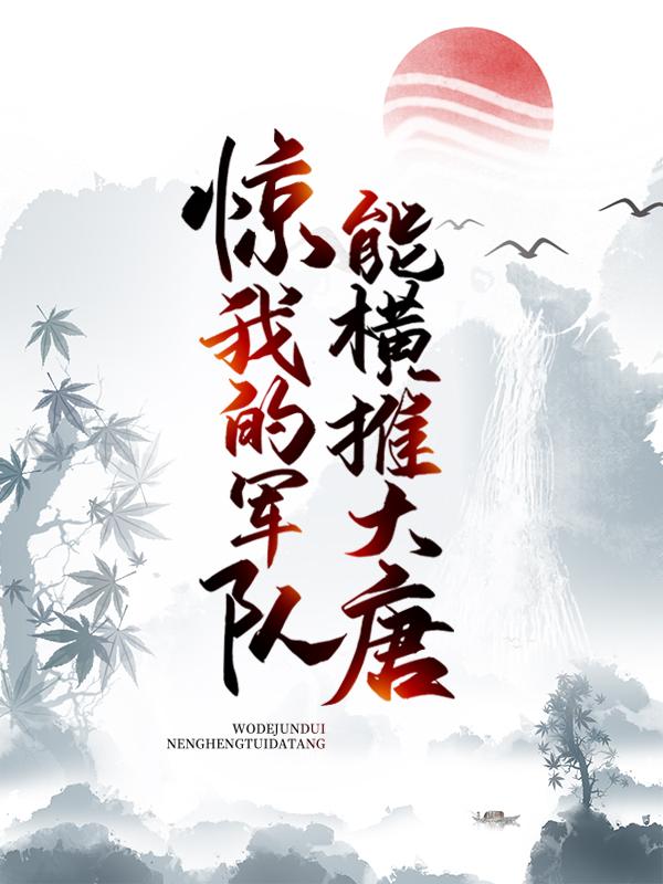 已完结小说《惊！我的军队能横推大唐》全章节在线阅读
