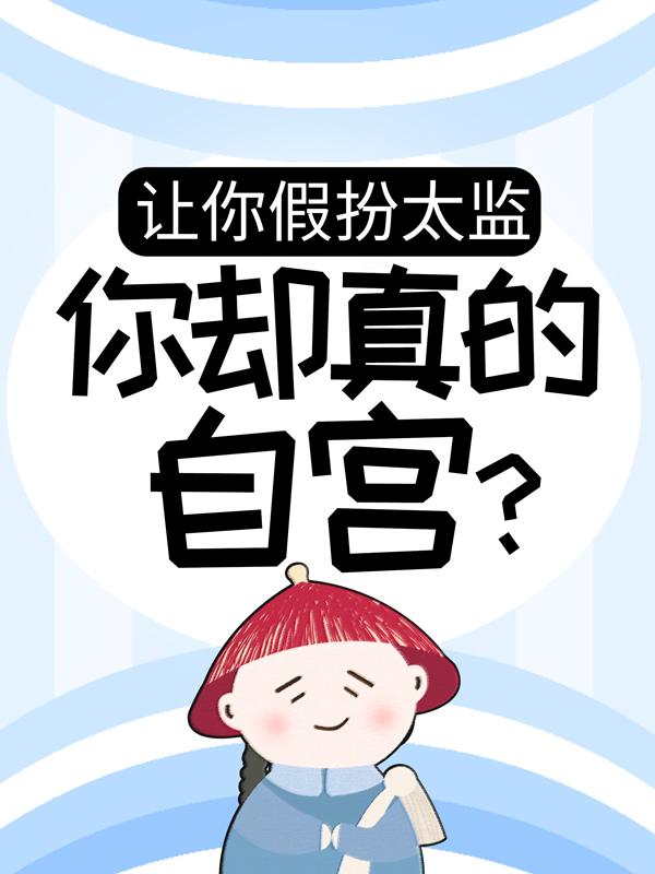 让你假扮太监，你却真的自宫？曹少卿李易小说在线章节目录阅读最新章节