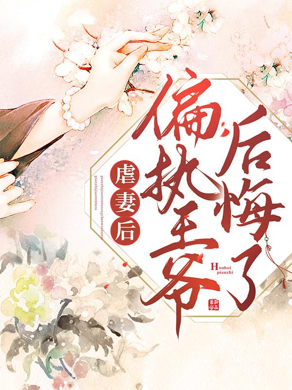 虐妻后，偏执王爷后悔了全章节免费在线阅读，沈青妍完结版