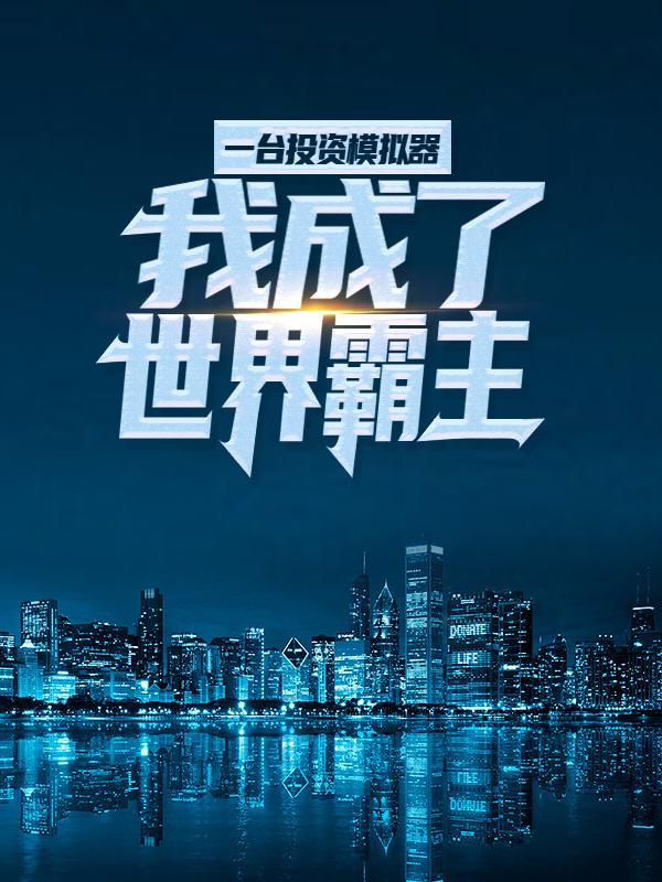 主角张衡医务人员小说完整版在线阅读，一台投资模拟器，我成了世界霸主免费看