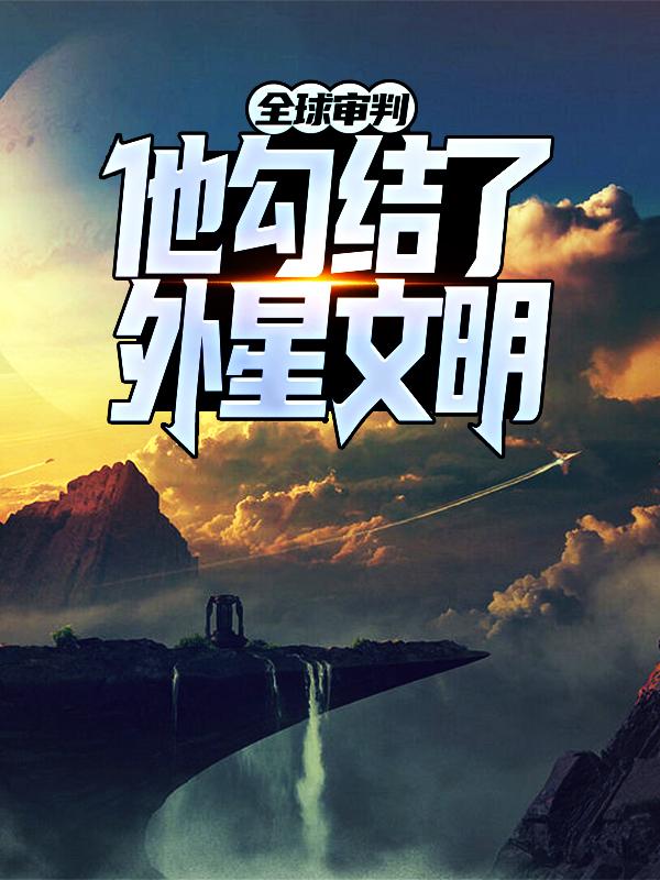 完整版《全球审判：他勾结了外星文明？》章节目录在线阅读-优文网