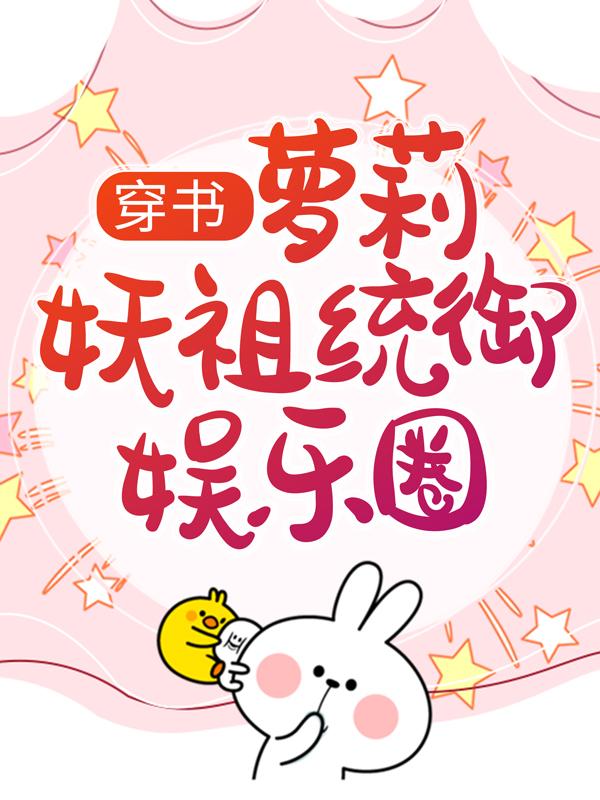 师柔秘书顾成北小说《穿书：萝莉妖祖统御娱乐圈》在线阅读