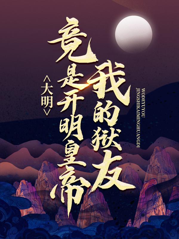 完整版《大明：我的狱友竟是开明皇帝》免费阅读-美文小说