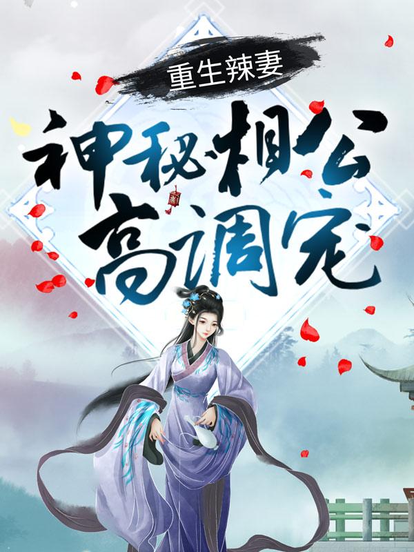 重生辣妻：神秘相公高调宠小说，重生辣妻：神秘相公高调宠免费阅读