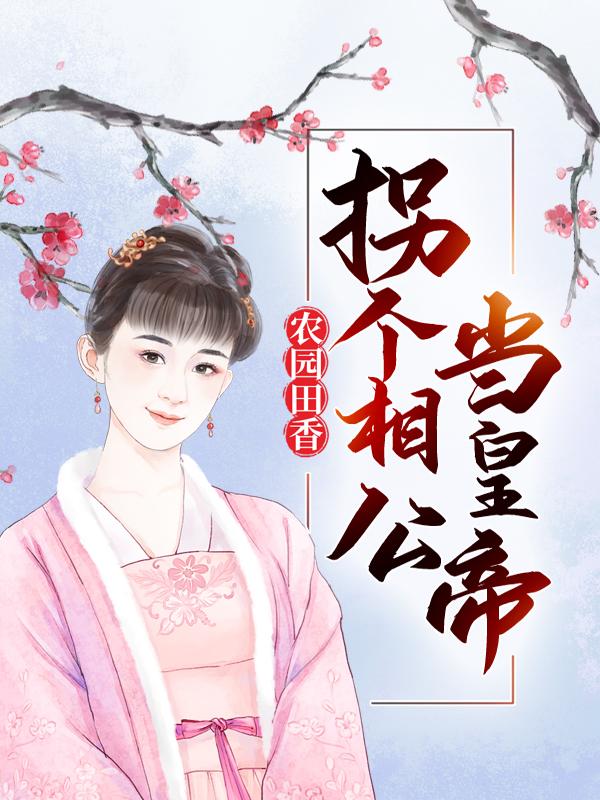 《农园田香：拐个相公当皇帝》小说全文在线试读，《农园田香：拐个相公当皇帝》最新章节目录