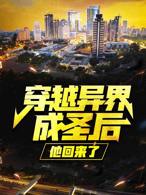完整版《穿越异界成圣后，他回来了》在线免费阅读