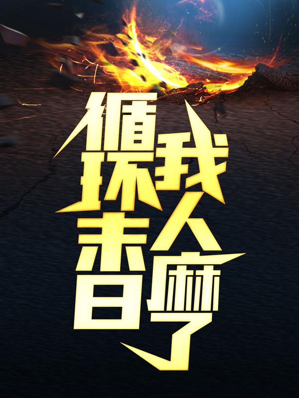 《循环末日？我人麻了！》小说章节列表免费试读，祝施久李华祝哥小说在线阅读-经典文学