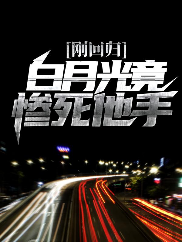 刚回归，白月光竟惨死他手主角王莽安邦小说完整版全文在线阅读-优文网